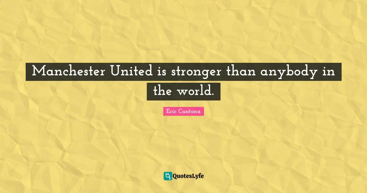 Manchester United is stronger than anybody in the world.