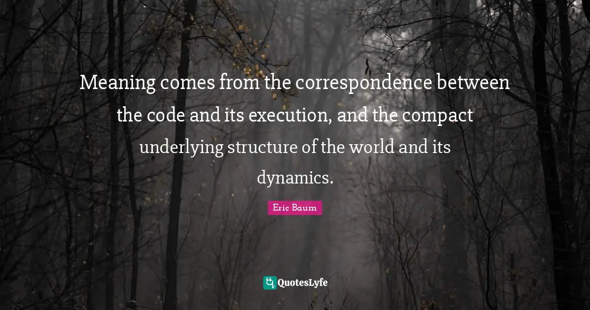 Meaning comes from the correspondence between the code and its execution, and the compact underlying structure of the world and its dynamics.