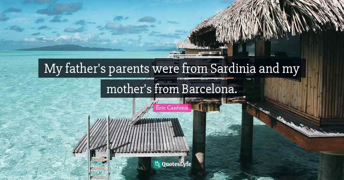 My father's parents were from Sardinia and my mother's from Barcelona.