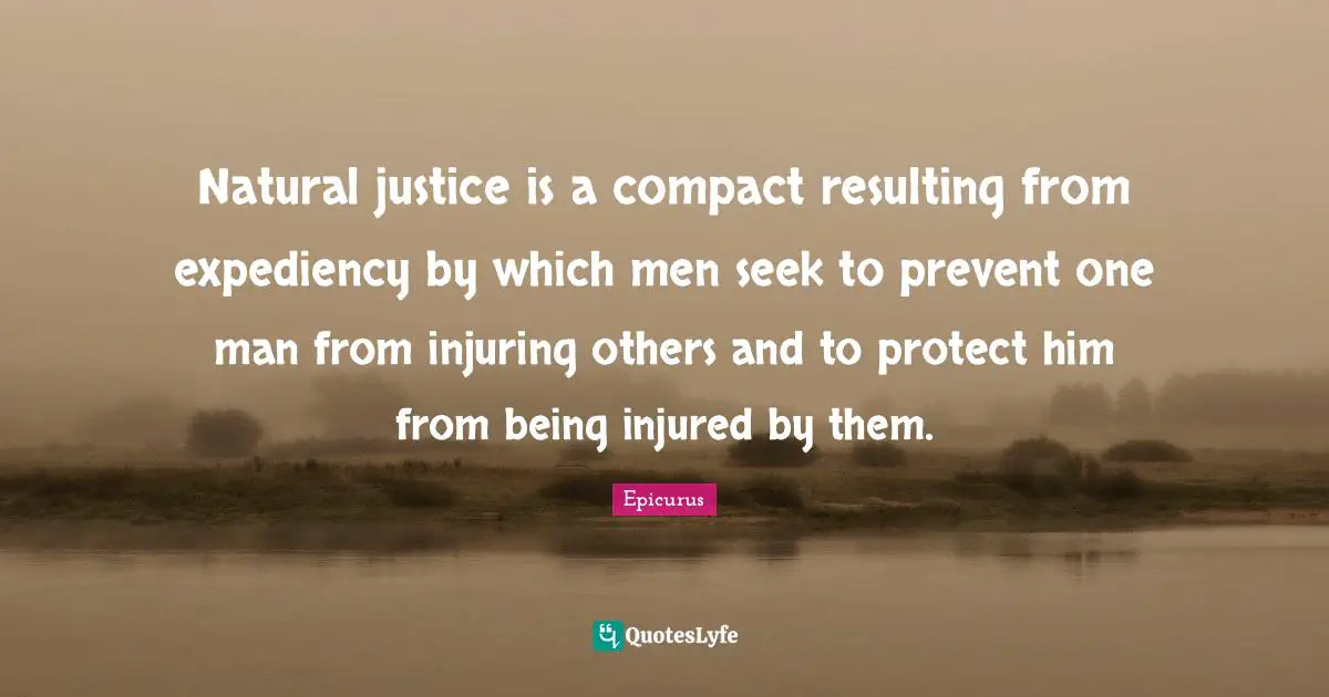 Expediency Quotes: "Natural justice is a compact resulting from expediency by which men seek to prevent one man from injuring others and to protect him from being injured by them."