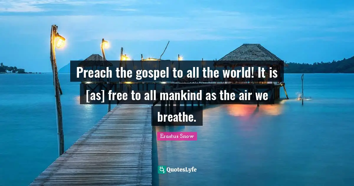 Preach the gospel to all the world! It is [as] free to all mankind as the air we breathe.