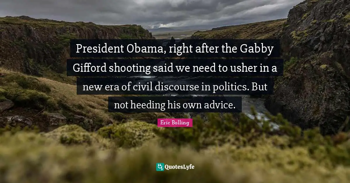 President Obama, right after the Gabby Gifford shooting said we need to usher in a new era of civil discourse in politics. But not heeding his own advice.