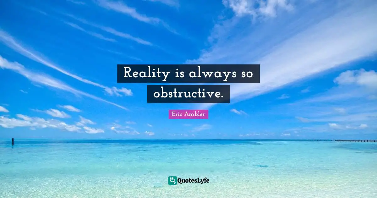 Reality is always so obstructive.