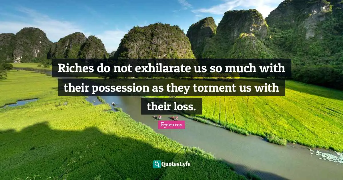 Torment Quotes: "Riches do not exhilarate us so much with their possession as they torment us with their loss."