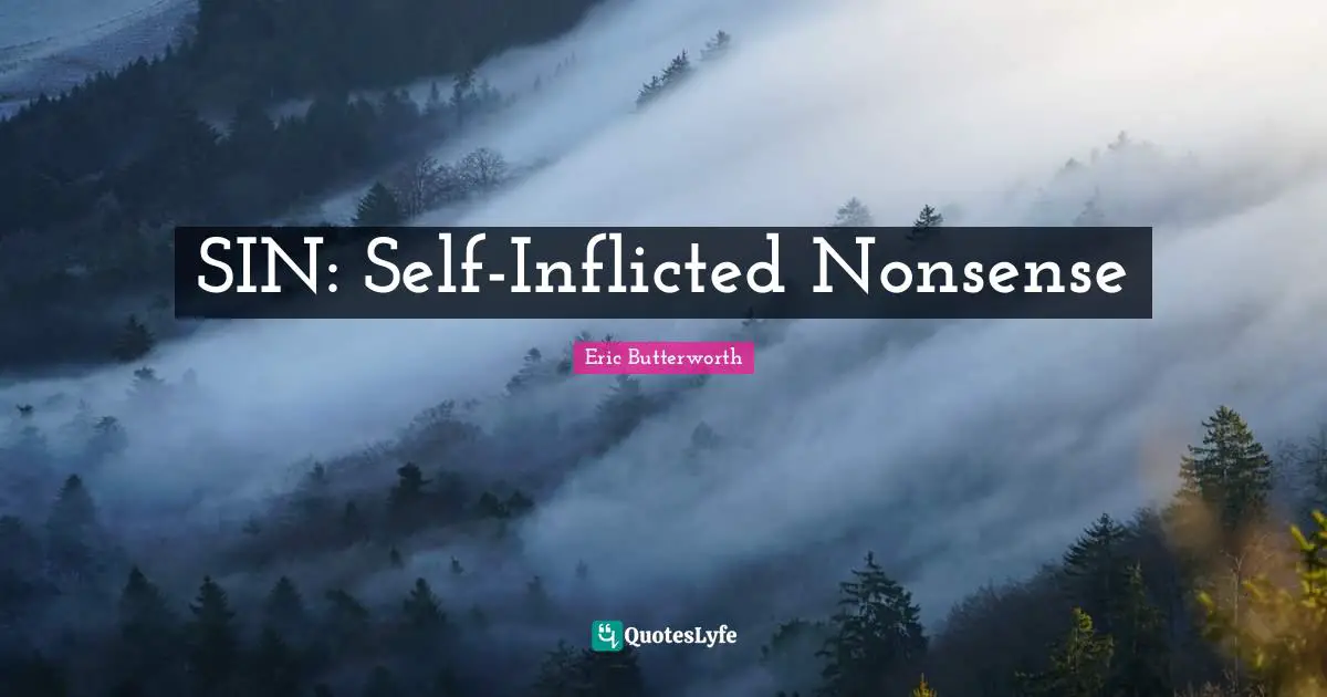Eric Butterworth Quotes: "SIN: Self-Inflicted Nonsense"