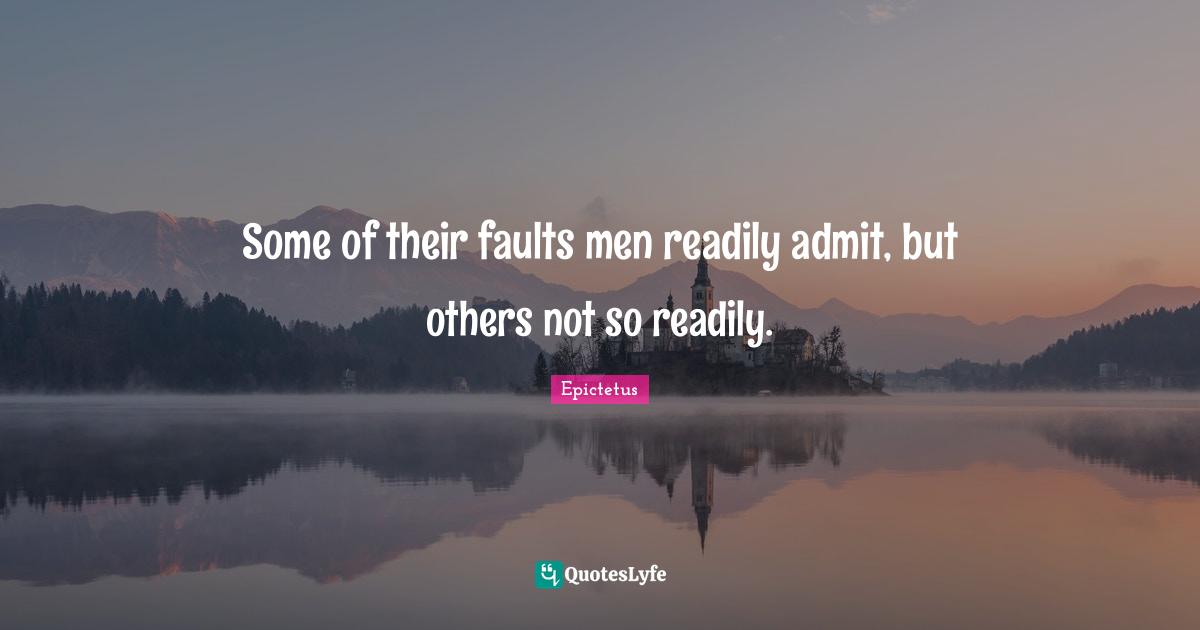Some of their faults men readily admit, but others not so readily.