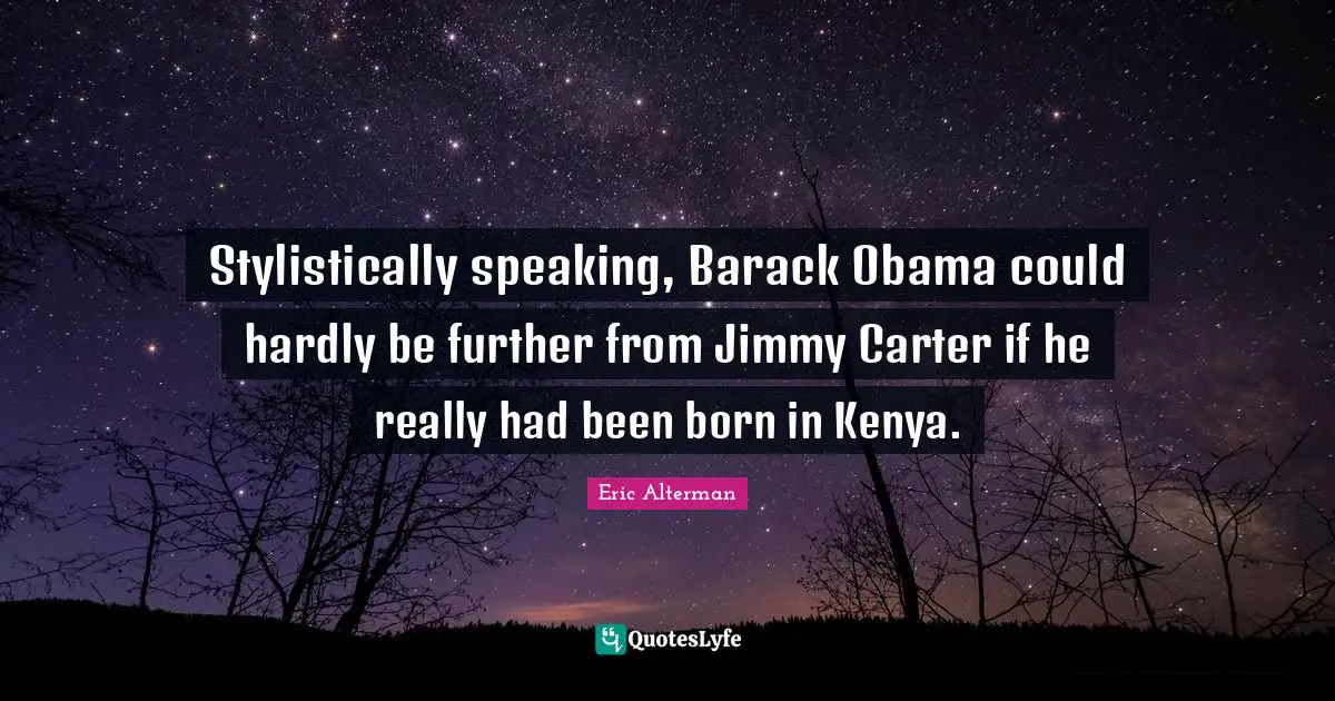 Stylistically speaking, Barack Obama could hardly be further from Jimmy Carter if he really had been born in Kenya.