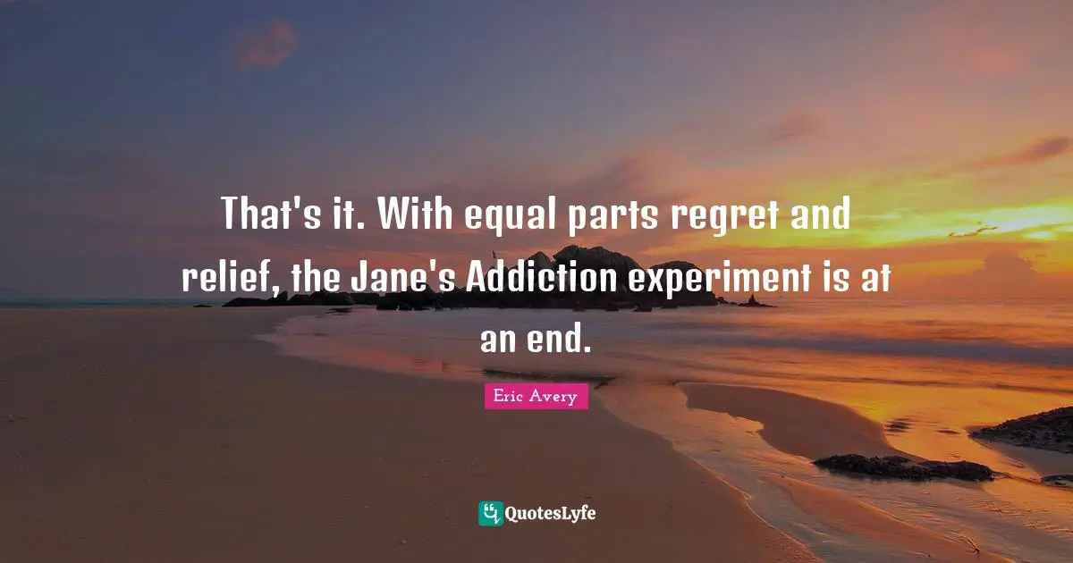 That's it. With equal parts regret and relief, the Jane's Addiction experiment is at an end.