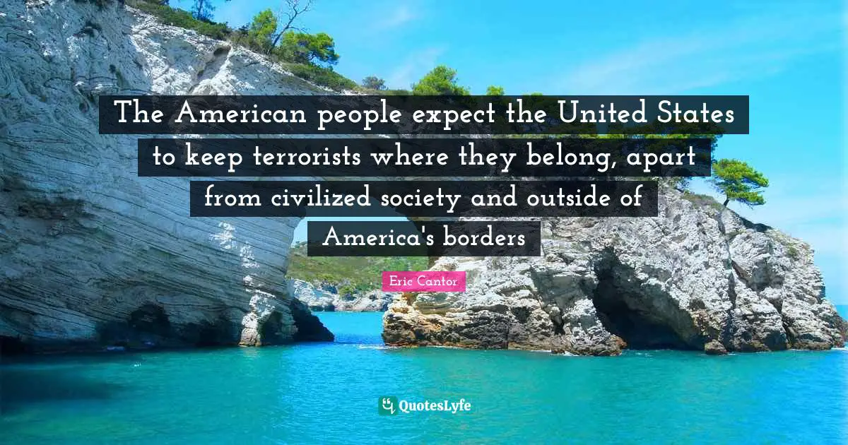 The American people expect the United States to keep terrorists where they belong, apart from civilized society and outside of America's borders