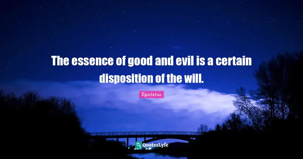 The essence of good and evil is a certain disposition of the will.