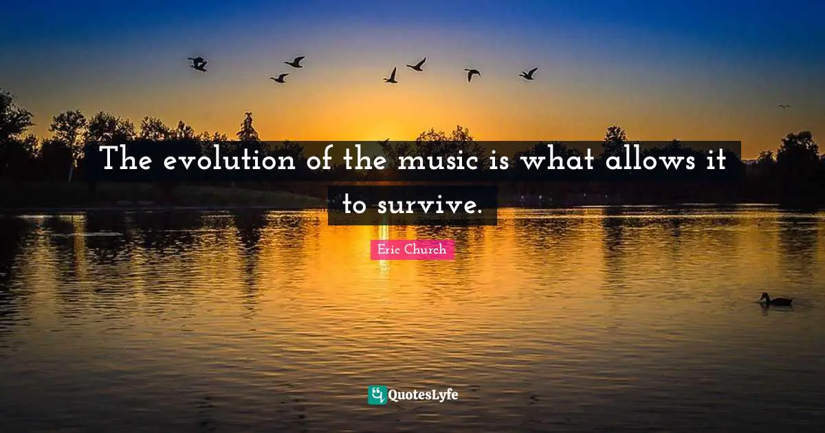 The evolution of the music is what allows it to survive.