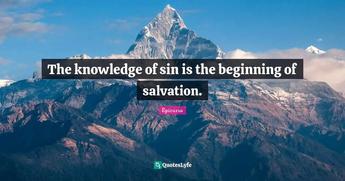 The knowledge of sin is the beginning of salvation.