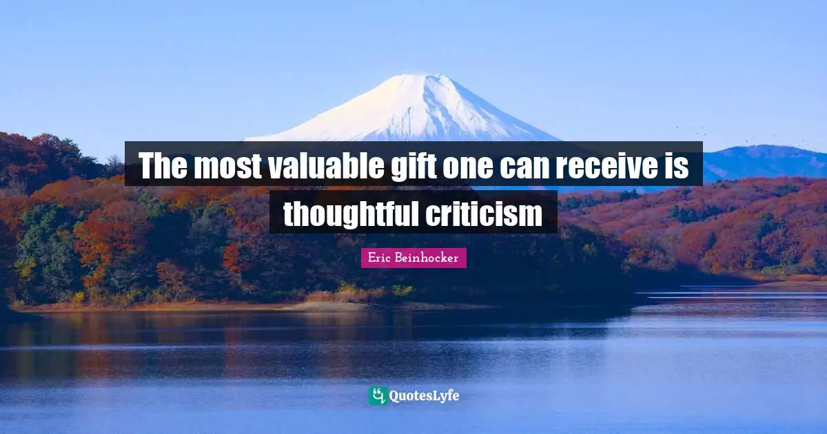 The most valuable gift one can receive is thoughtful criticism
