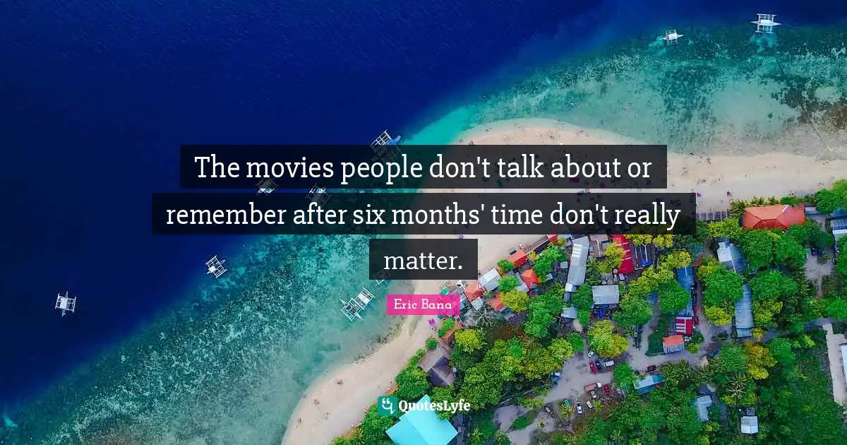 The movies people don't talk about or remember after six months' time don't really matter.