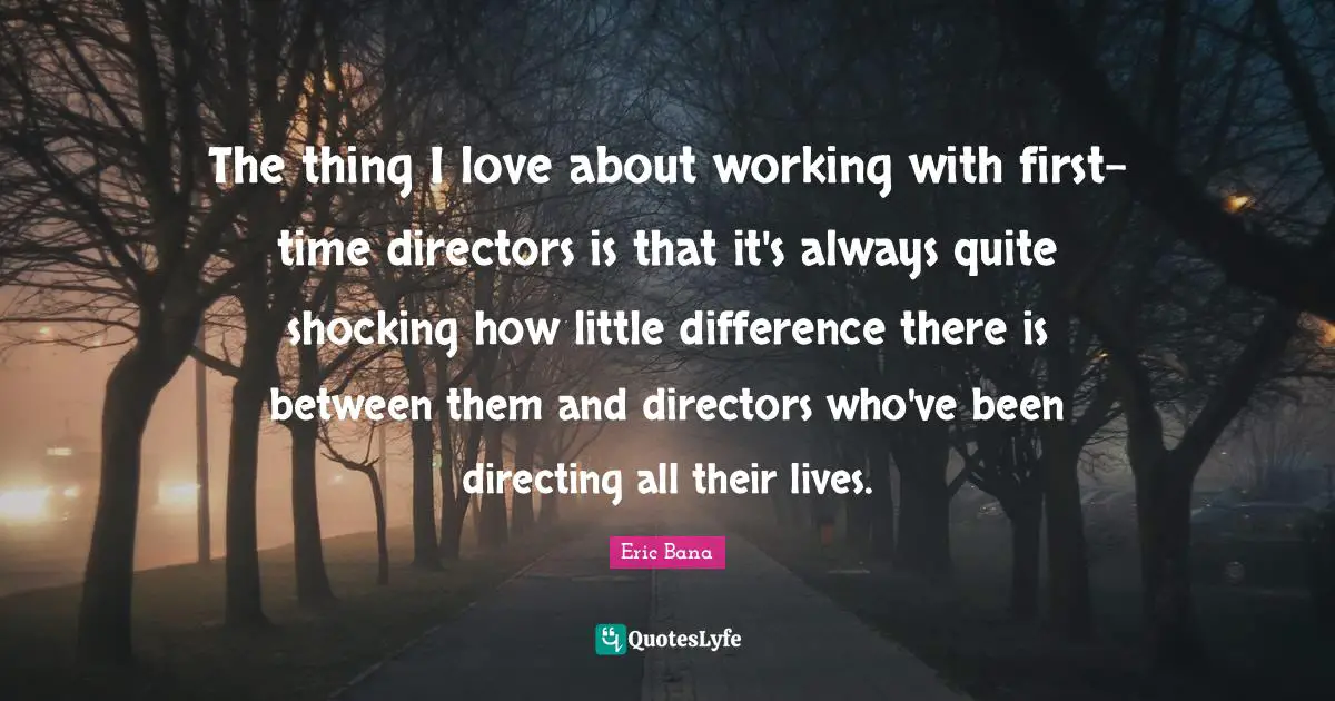 The thing I love about working with first-time directors is that it's always quite shocking how little difference there is between them and directors who've been directing all their lives.