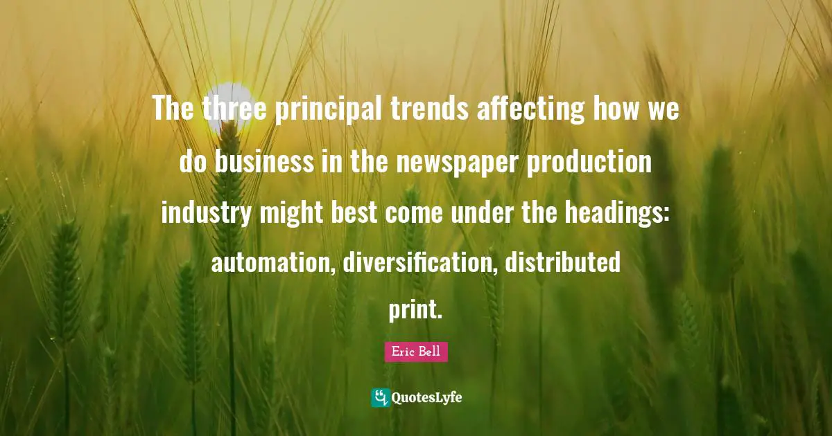 Automation Quotes: "The three principal trends affecting how we do business in the newspaper production industry might best come under the headings: automation, diversification, distributed print."