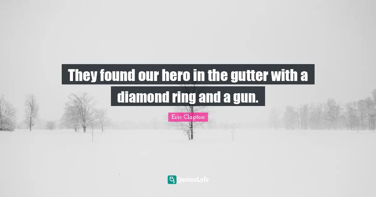 They found our hero in the gutter with a diamond ring and a gun.