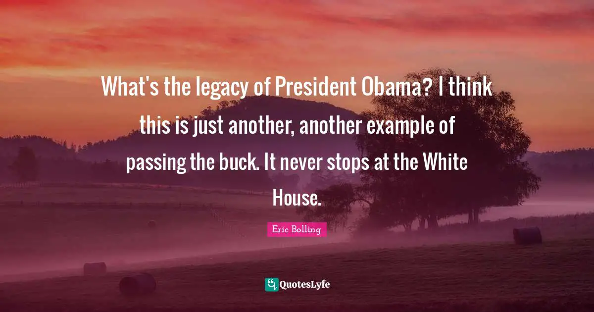 What's the legacy of President Obama? I think this is just another, another example of passing the buck. It never stops at the White House.