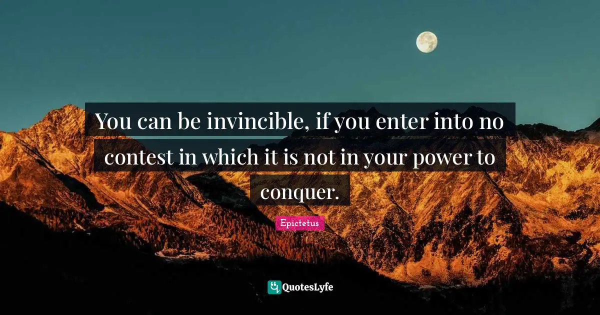 You can be invincible, if you enter into no contest in which it is not in your power to conquer.