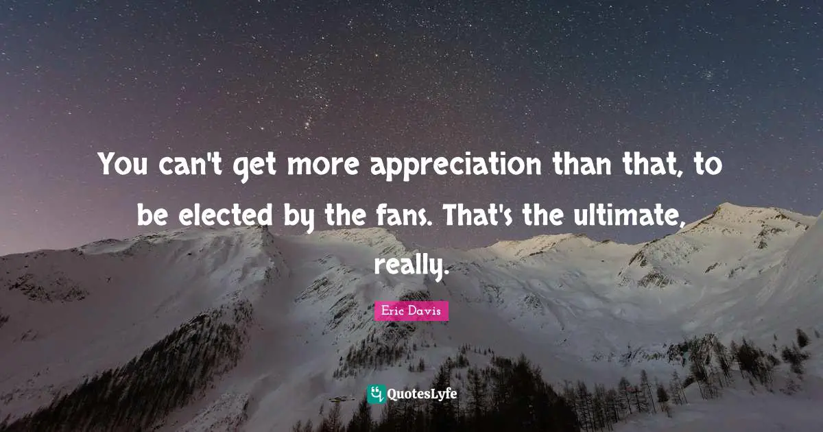 You can't get more appreciation than that, to be elected by the fans. That's the ultimate, really.