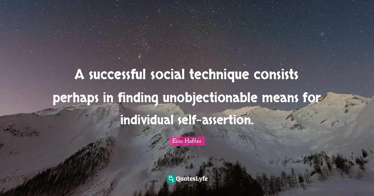 A successful social technique consists perhaps in finding unobjectionable means for individual self-assertion.