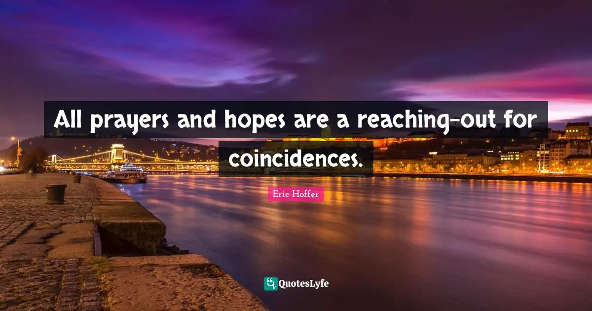 All prayers and hopes are a reaching-out for coincidences.