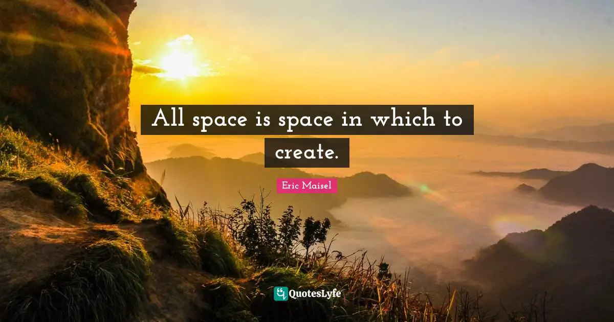 All space is space in which to create.
