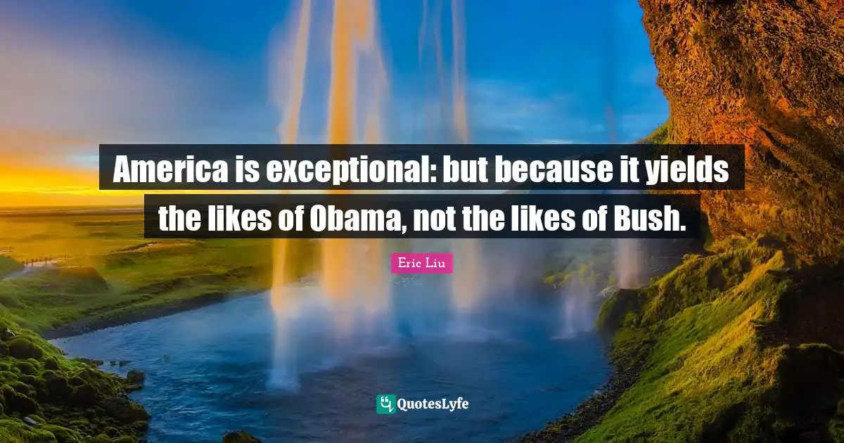 America is exceptional: but because it yields the likes of Obama, not the likes of Bush.