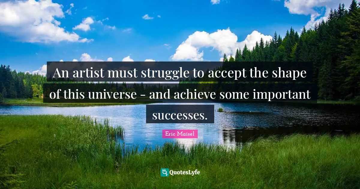 An artist must struggle to accept the shape of this universe - and achieve some important successes.