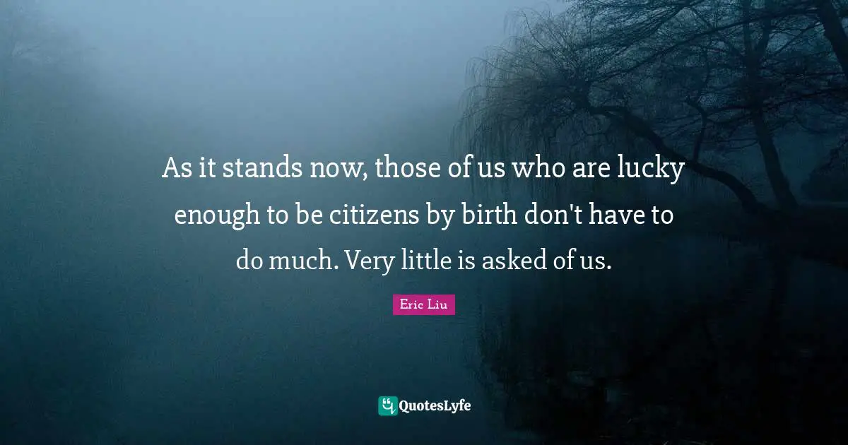 As it stands now, those of us who are lucky enough to be citizens by birth don't have to do much. Very little is asked of us.