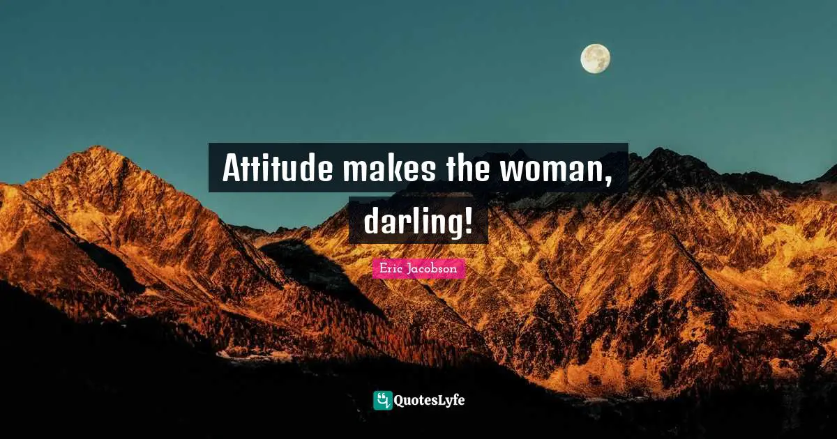 Attitude makes the woman, darling!