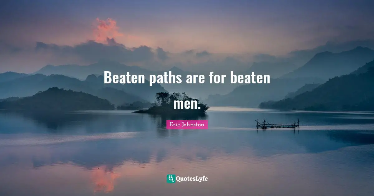 Beaten paths are for beaten men.