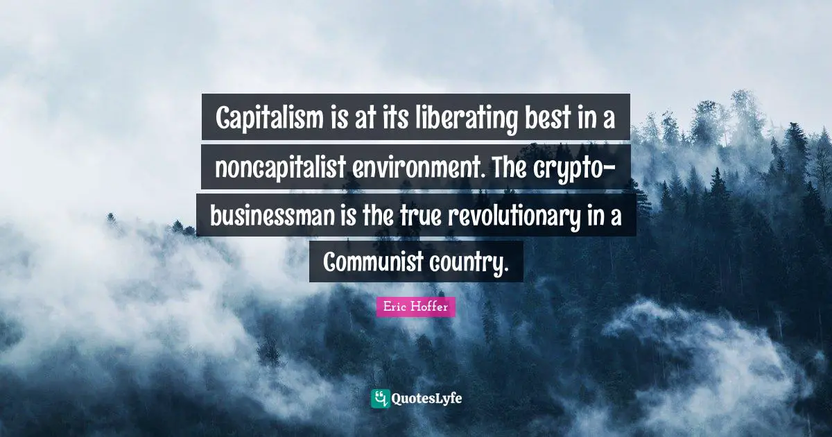Capitalism is at its liberating best in a noncapitalist environment. The crypto-businessman is the true revolutionary in a Communist country.