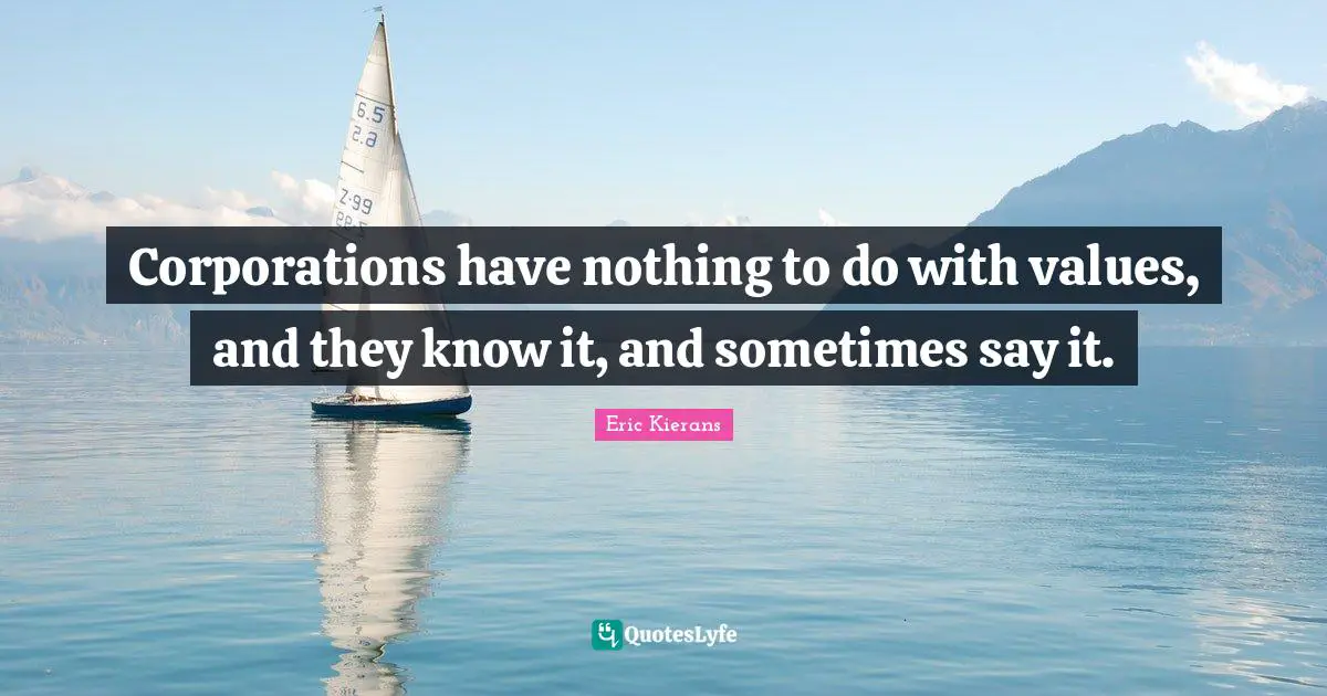 Corporations have nothing to do with values, and they know it, and sometimes say it.