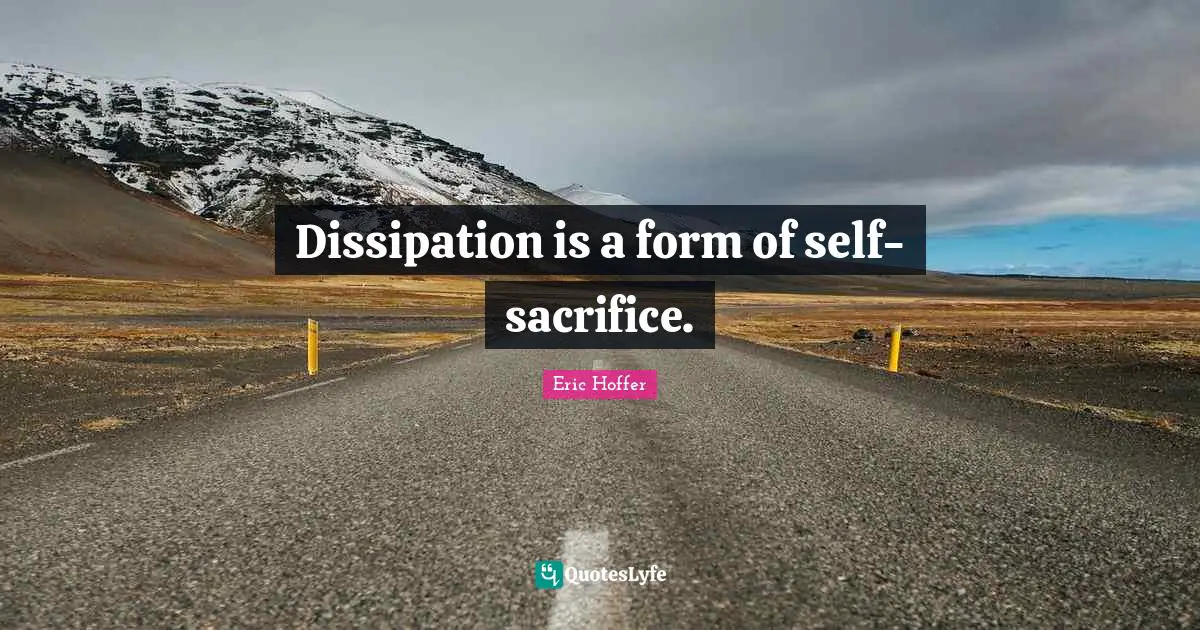 Dissipation is a form of self-sacrifice.