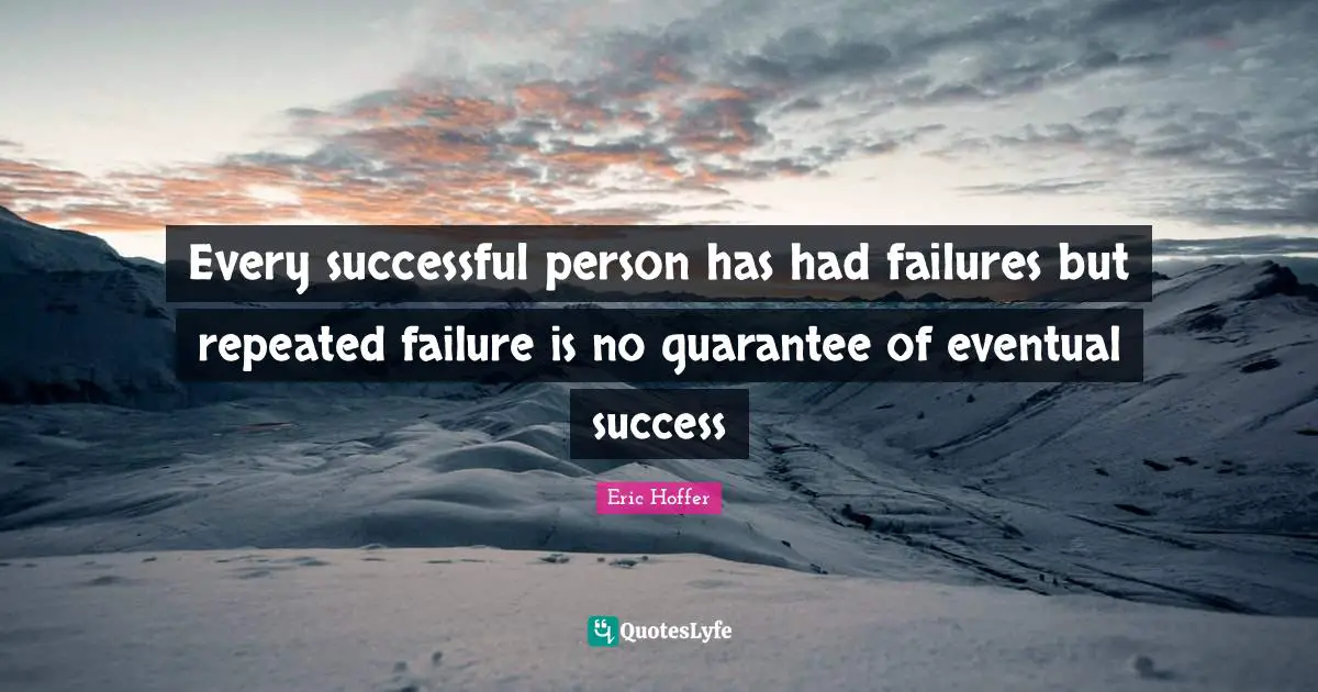 Repeated Failure Quotes: "Every successful person has had failures but repeated failure is no guarantee of eventual success"