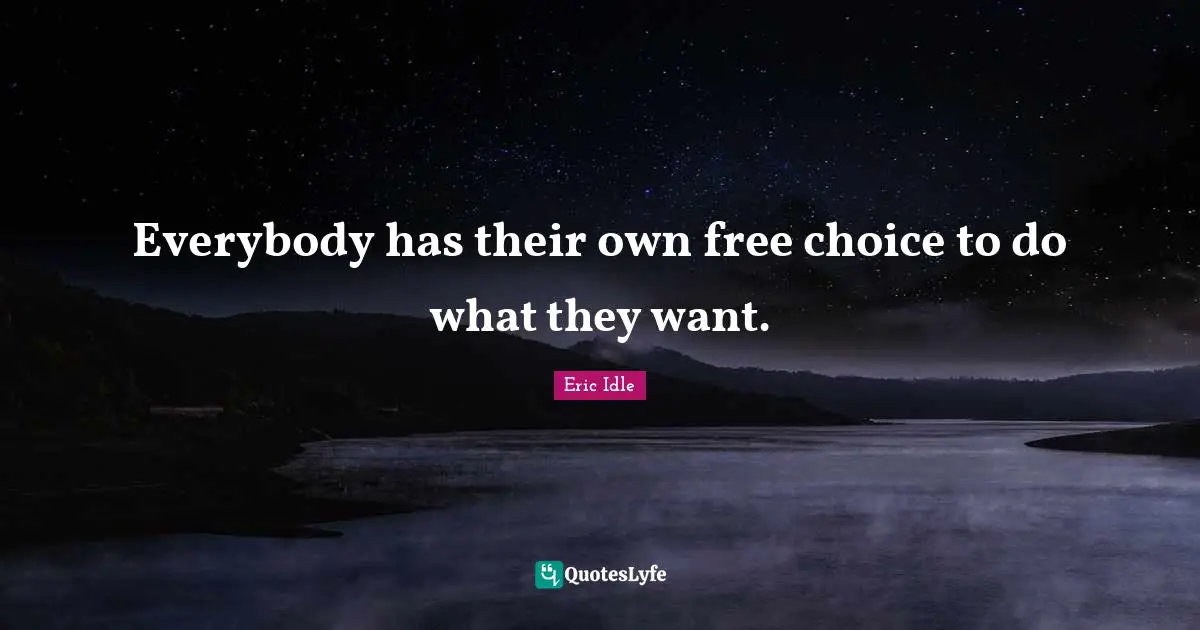 Everybody has their own free choice to do what they want.