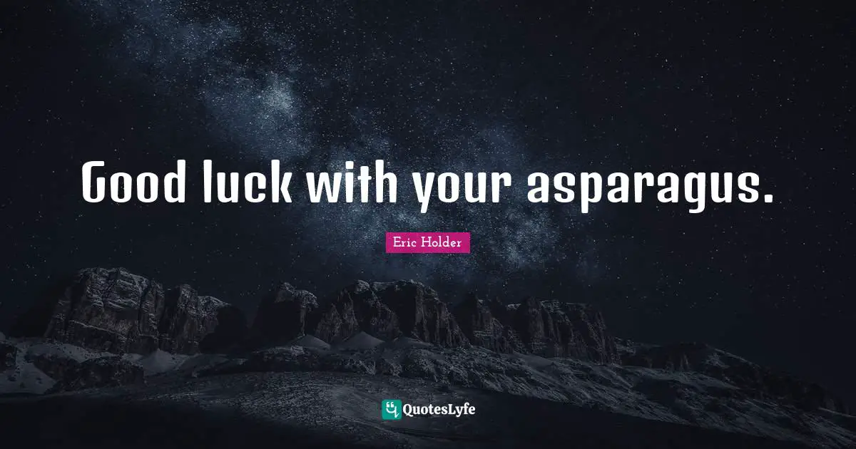 Asparagus Quotes: "Good luck with your asparagus."
