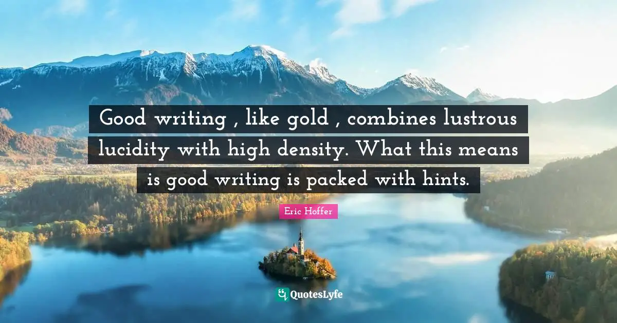 Lucidity Quotes: "Good writing , like gold , combines lustrous lucidity with high density. What this means is good writing is packed with hints."