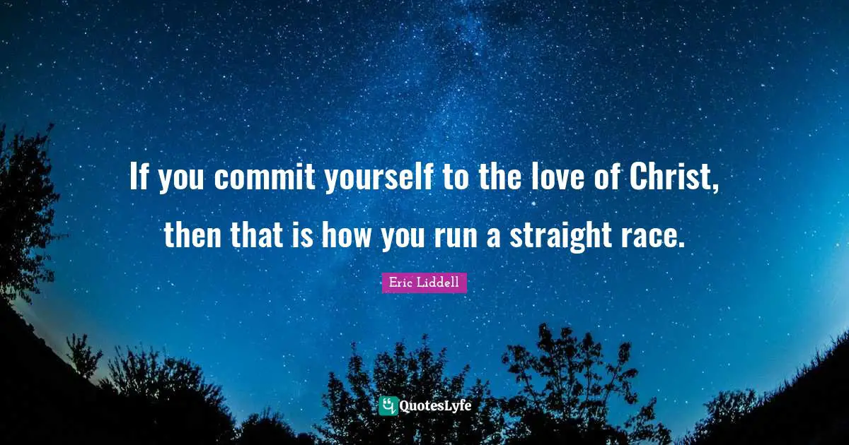 Commit Quotes: "If you commit yourself to the love of Christ, then that is how you run a straight race."