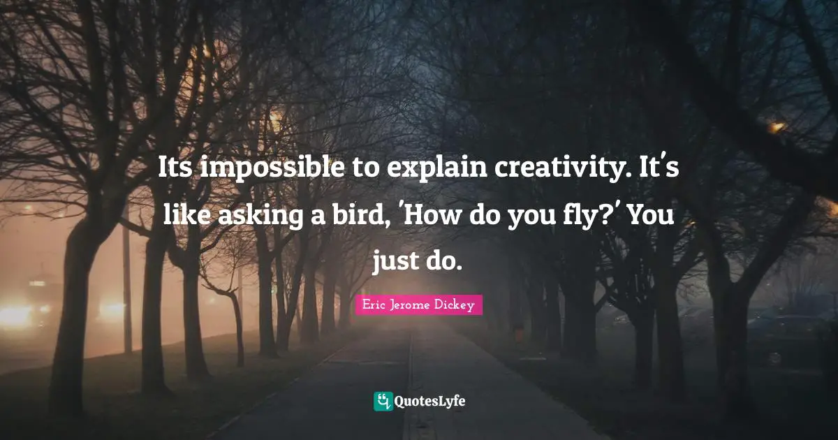 St. Jerome Quotes: "Its impossible to explain creativity. It's like asking a bird, 'How do you fly?' You just do."
