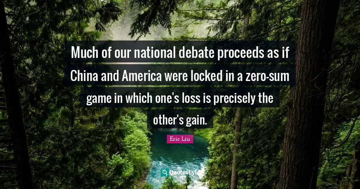 Much of our national debate proceeds as if China and America were locked in a zero-sum game in which one's loss is precisely the other's gain.