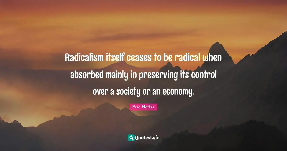 Radicalism itself ceases to be radical when absorbed mainly in preserving its control over a society or an economy.