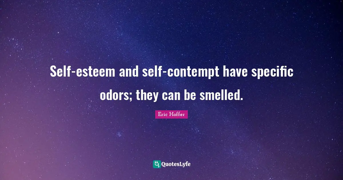 Self-esteem and self-contempt have specific odors; they can be smelled.