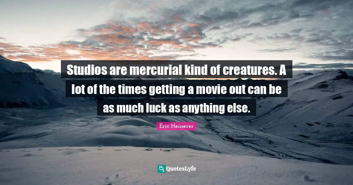 Studios are mercurial kind of creatures. A lot of the times getting a movie out can be as much luck as anything else.