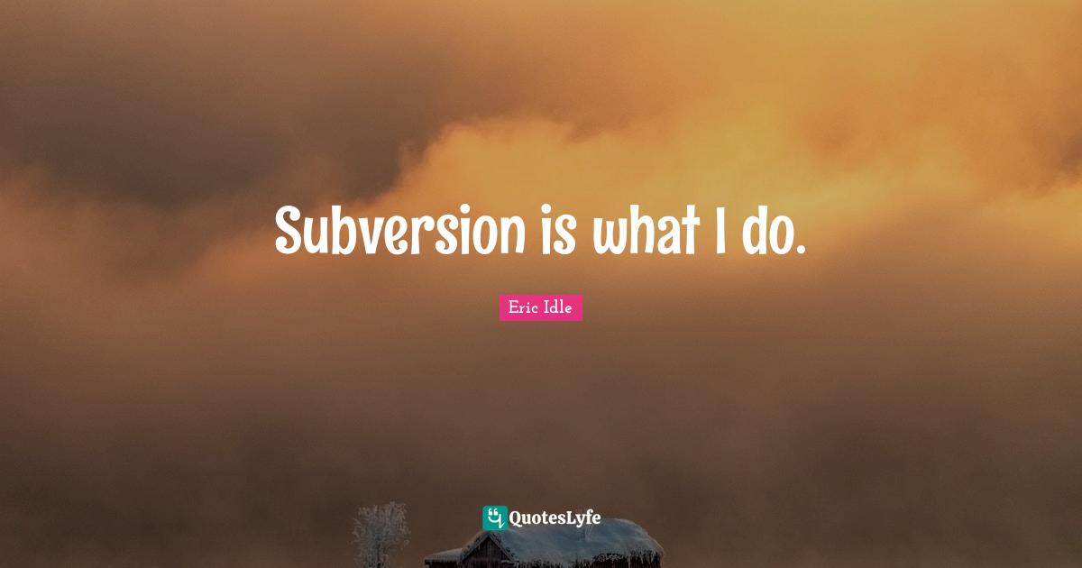 Subversion is what I do.