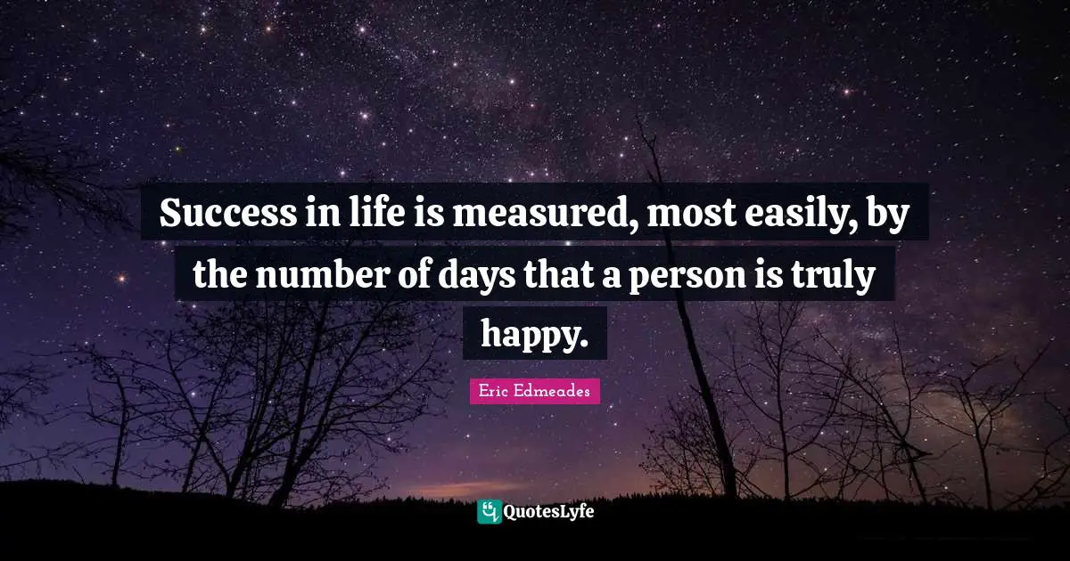 Success In Life Quotes: "Success in life is measured, most easily, by the number of days that a person is truly happy."