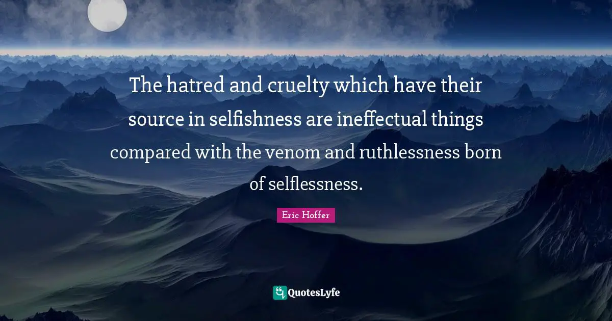 Venom Quotes: "The hatred and cruelty which have their source in selfishness are ineffectual things compared with the venom and ruthlessness born of selflessness."