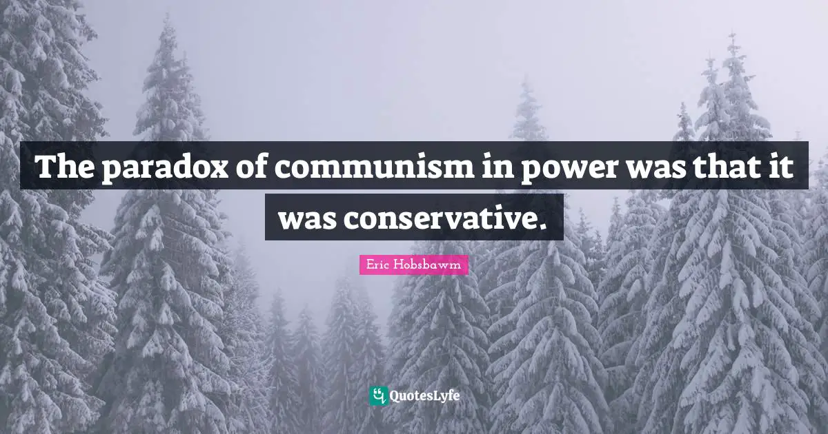 Conservative Quotes: "The paradox of communism in power was that it was conservative."