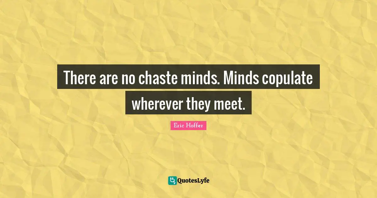 There are no chaste minds. Minds copulate wherever they meet.